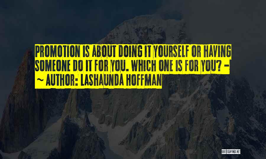 LaShaunda Hoffman Quotes: Promotion Is About Doing It Yourself Or Having Someone Do It For You. Which One Is For You? -