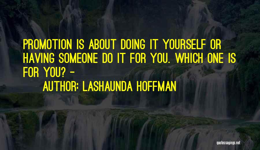 LaShaunda Hoffman Quotes: Promotion Is About Doing It Yourself Or Having Someone Do It For You. Which One Is For You? -