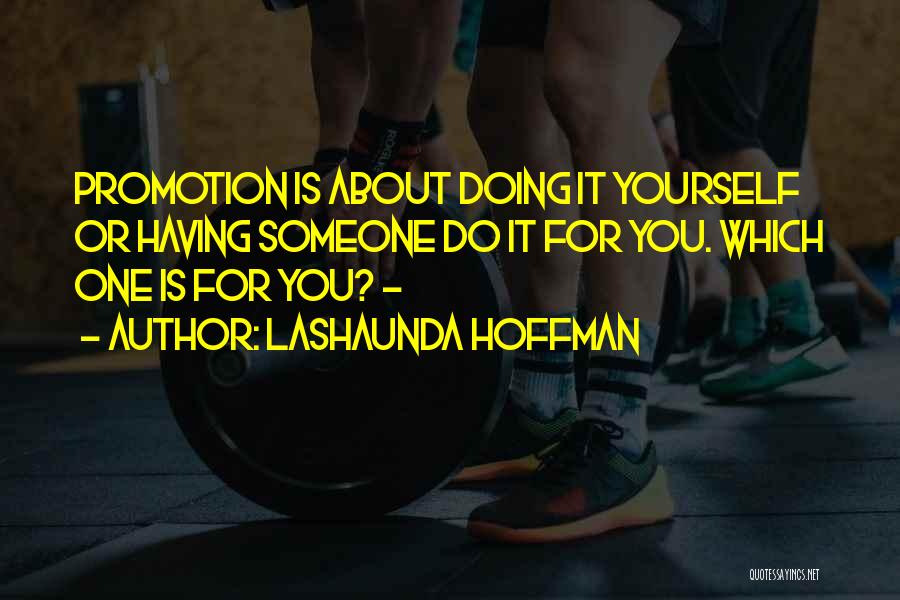 LaShaunda Hoffman Quotes: Promotion Is About Doing It Yourself Or Having Someone Do It For You. Which One Is For You? -