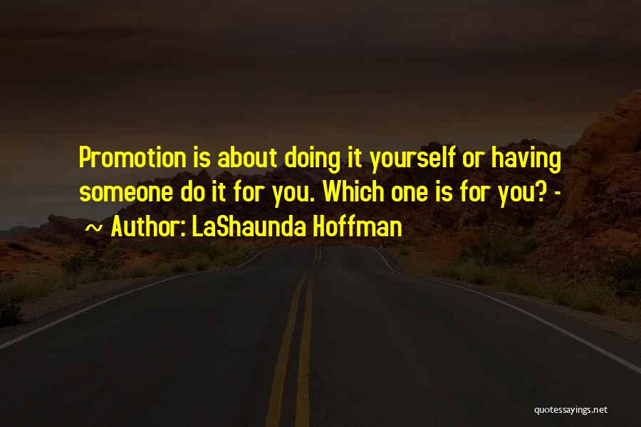 LaShaunda Hoffman Quotes: Promotion Is About Doing It Yourself Or Having Someone Do It For You. Which One Is For You? -