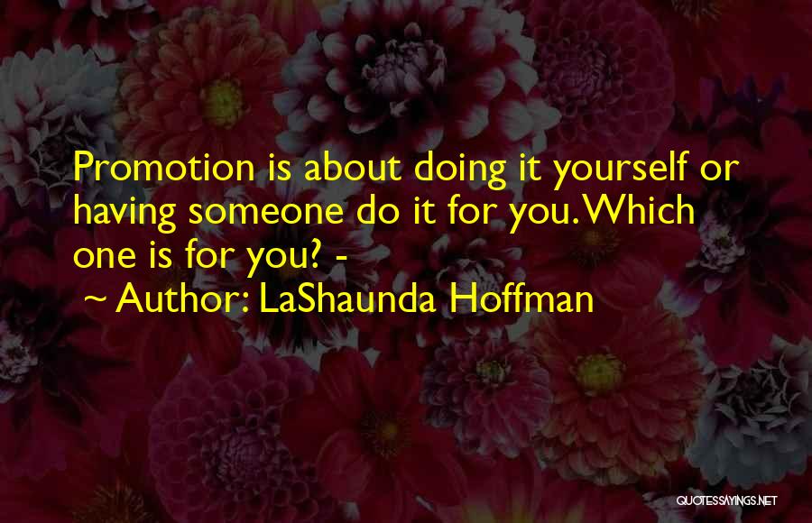 LaShaunda Hoffman Quotes: Promotion Is About Doing It Yourself Or Having Someone Do It For You. Which One Is For You? -