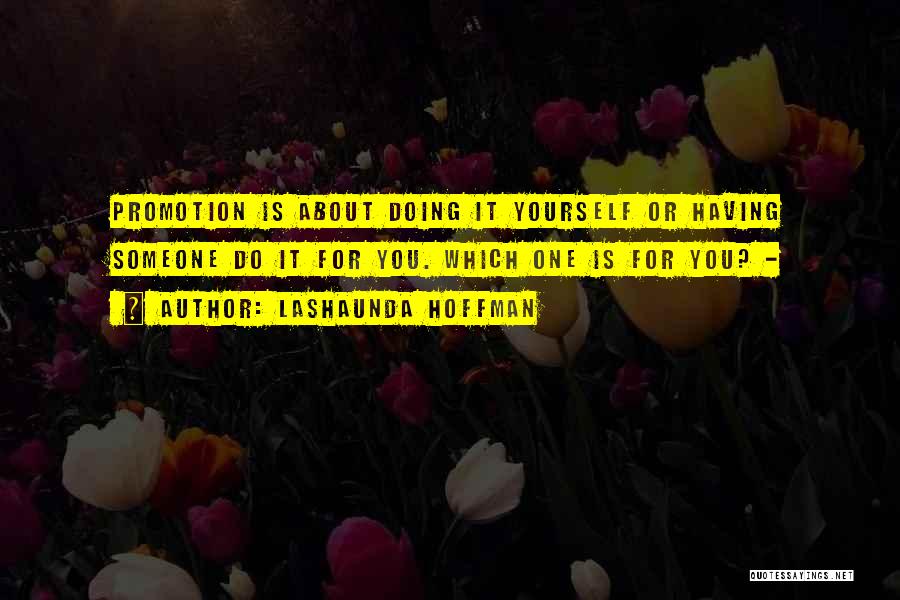 LaShaunda Hoffman Quotes: Promotion Is About Doing It Yourself Or Having Someone Do It For You. Which One Is For You? -