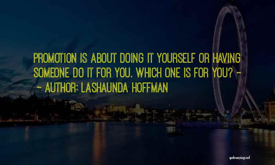 LaShaunda Hoffman Quotes: Promotion Is About Doing It Yourself Or Having Someone Do It For You. Which One Is For You? -