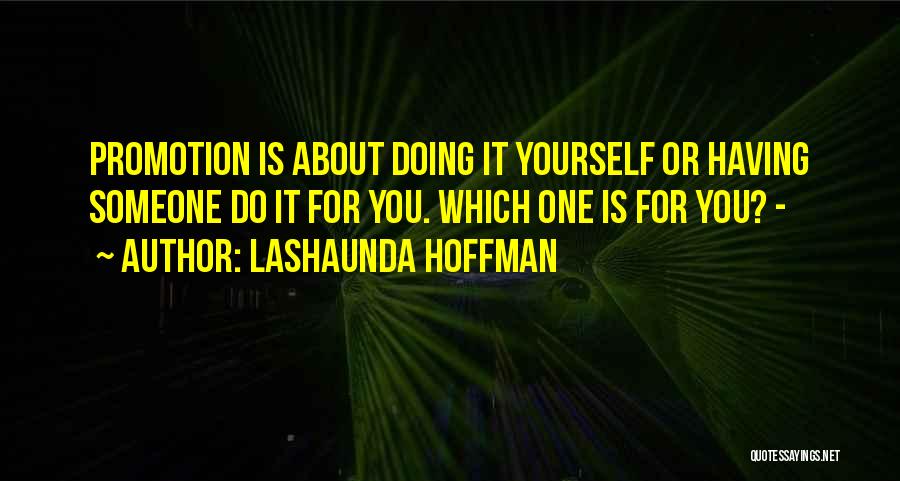 LaShaunda Hoffman Quotes: Promotion Is About Doing It Yourself Or Having Someone Do It For You. Which One Is For You? -