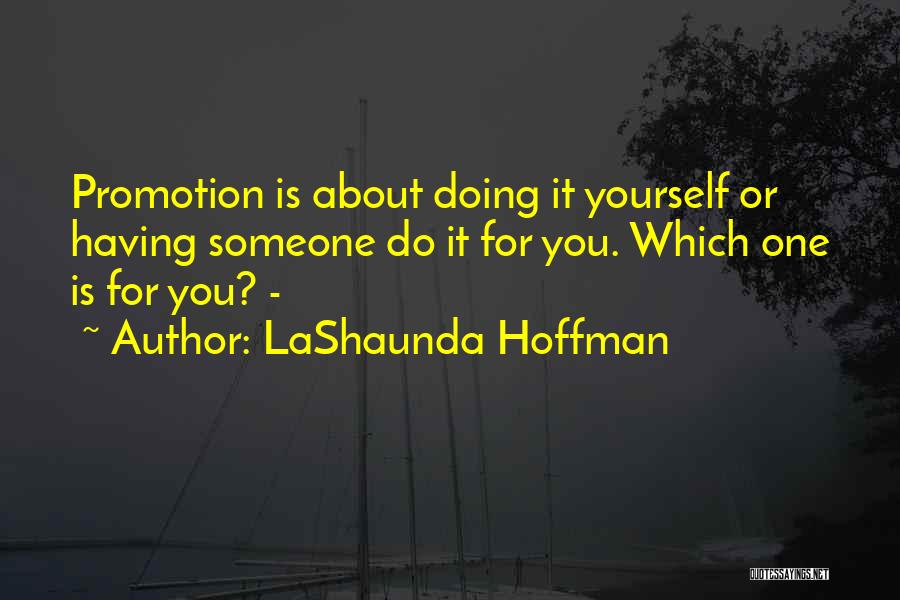 LaShaunda Hoffman Quotes: Promotion Is About Doing It Yourself Or Having Someone Do It For You. Which One Is For You? -