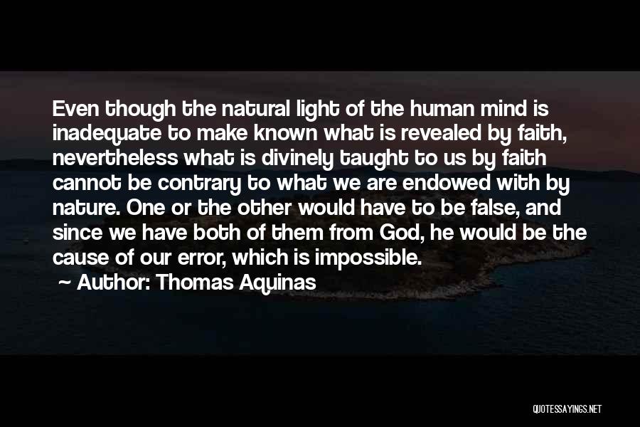 Thomas Aquinas Quotes: Even Though The Natural Light Of The Human Mind Is Inadequate To Make Known What Is Revealed By Faith, Nevertheless