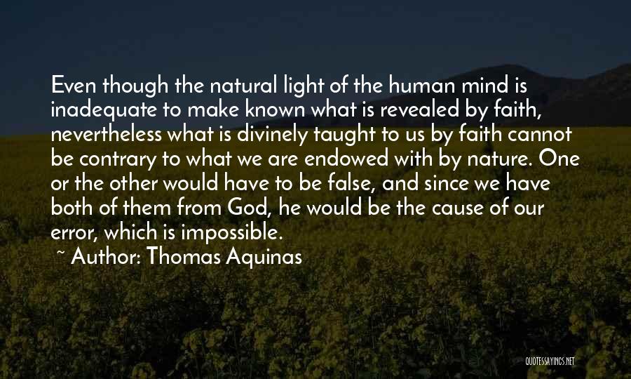 Thomas Aquinas Quotes: Even Though The Natural Light Of The Human Mind Is Inadequate To Make Known What Is Revealed By Faith, Nevertheless