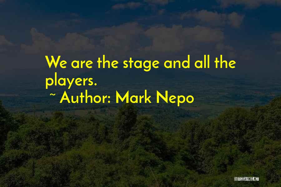 Mark Nepo Quotes: We Are The Stage And All The Players.