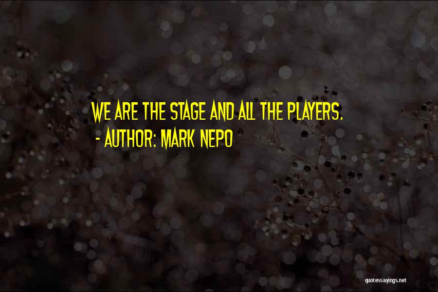 Mark Nepo Quotes: We Are The Stage And All The Players.