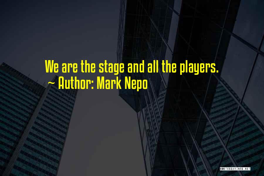 Mark Nepo Quotes: We Are The Stage And All The Players.