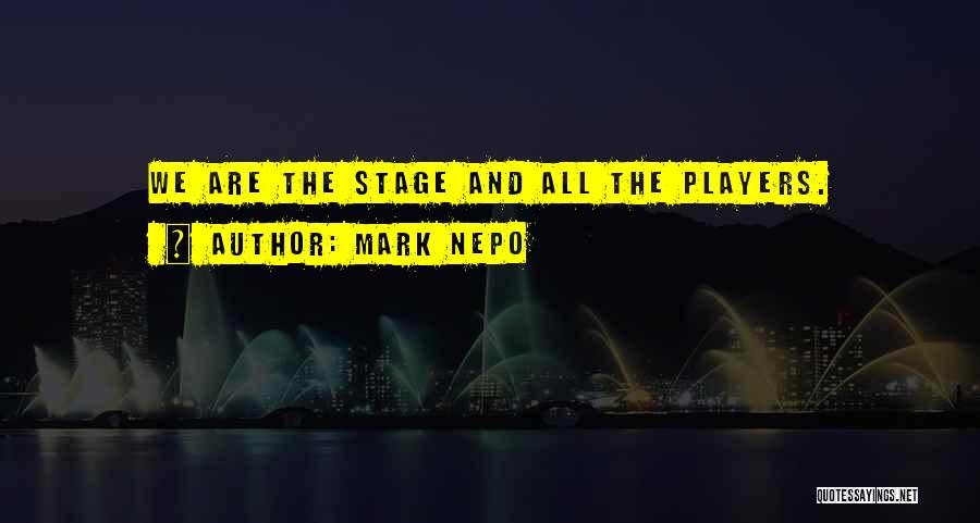 Mark Nepo Quotes: We Are The Stage And All The Players.