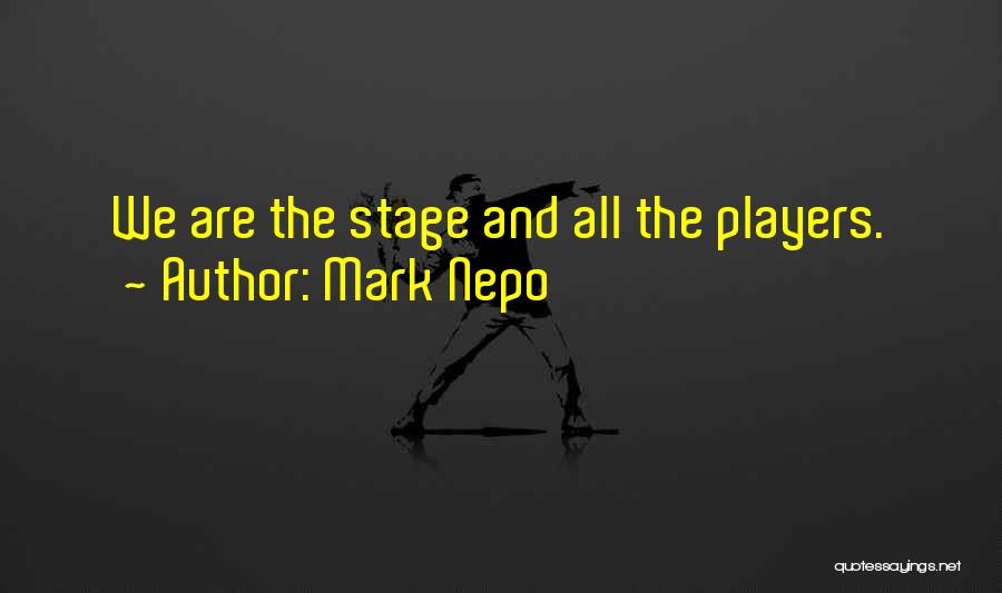 Mark Nepo Quotes: We Are The Stage And All The Players.