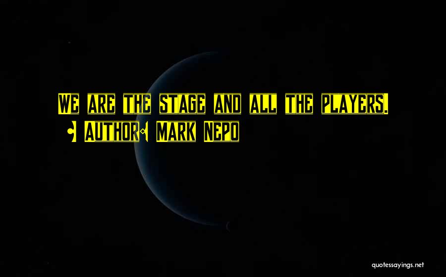 Mark Nepo Quotes: We Are The Stage And All The Players.