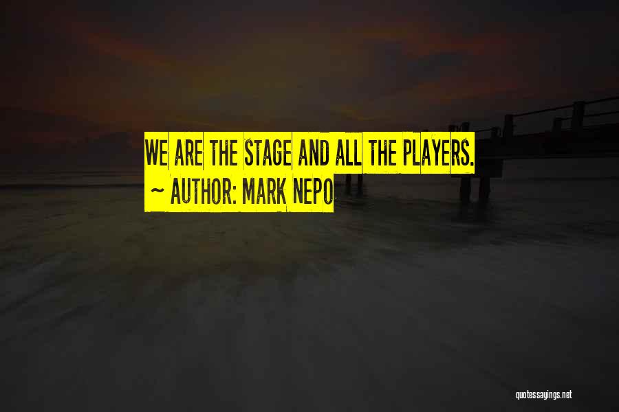 Mark Nepo Quotes: We Are The Stage And All The Players.