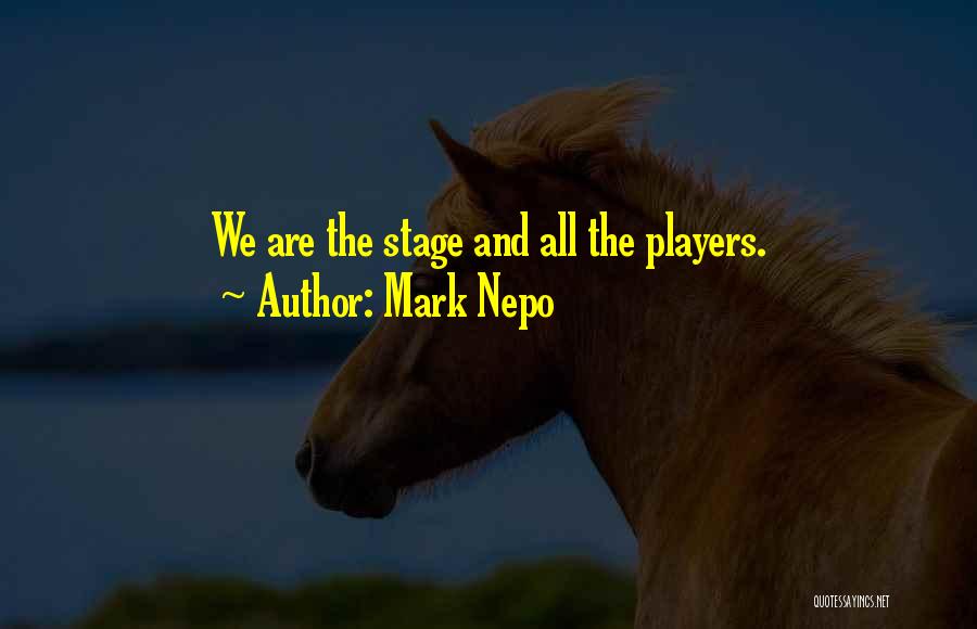 Mark Nepo Quotes: We Are The Stage And All The Players.