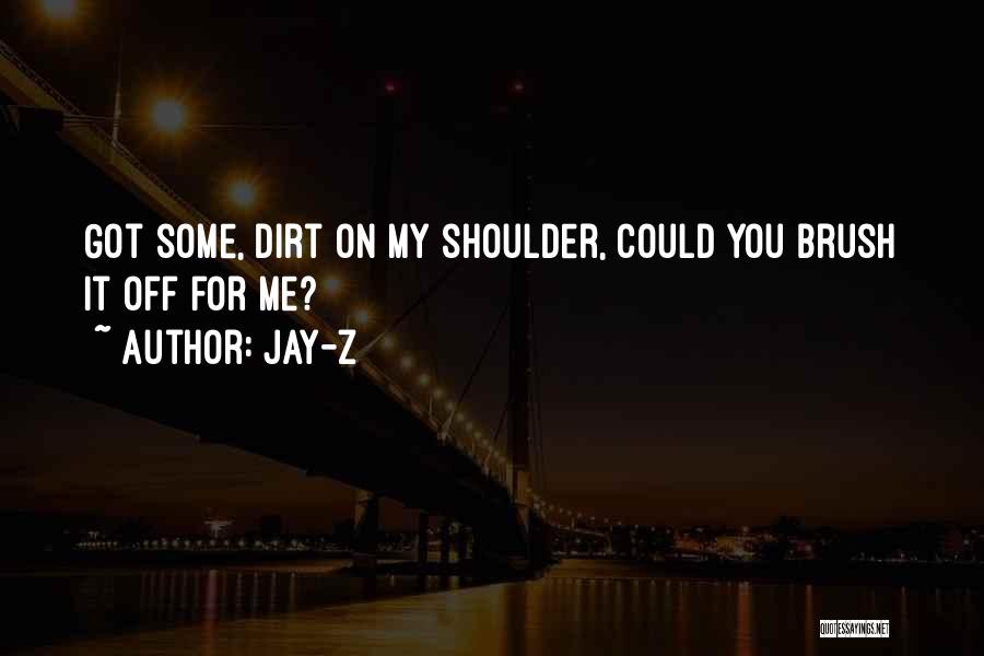 Jay-Z Quotes: Got Some, Dirt On My Shoulder, Could You Brush It Off For Me?