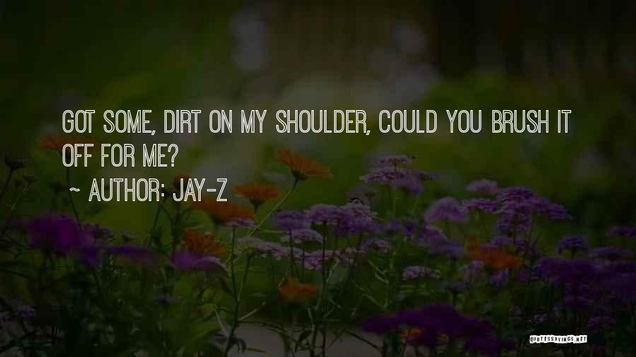 Jay-Z Quotes: Got Some, Dirt On My Shoulder, Could You Brush It Off For Me?