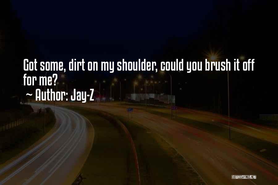 Jay-Z Quotes: Got Some, Dirt On My Shoulder, Could You Brush It Off For Me?