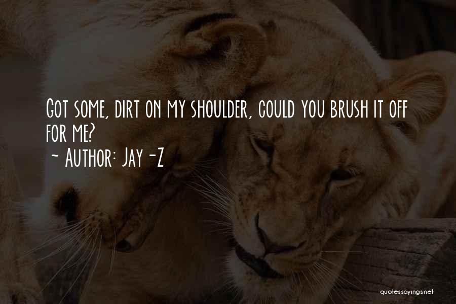 Jay-Z Quotes: Got Some, Dirt On My Shoulder, Could You Brush It Off For Me?