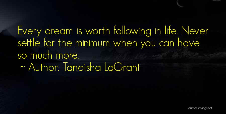 Taneisha LaGrant Quotes: Every Dream Is Worth Following In Life. Never Settle For The Minimum When You Can Have So Much More.