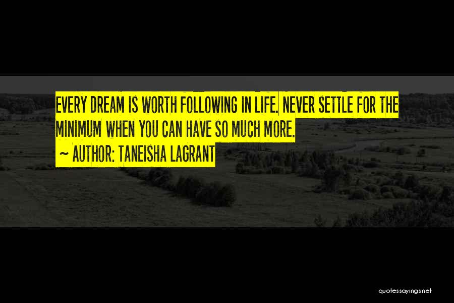 Taneisha LaGrant Quotes: Every Dream Is Worth Following In Life. Never Settle For The Minimum When You Can Have So Much More.