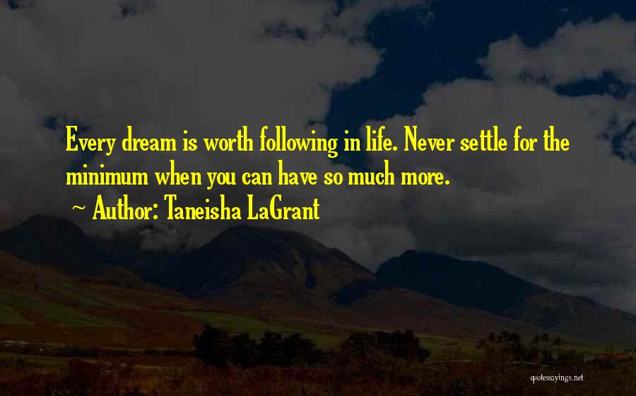 Taneisha LaGrant Quotes: Every Dream Is Worth Following In Life. Never Settle For The Minimum When You Can Have So Much More.