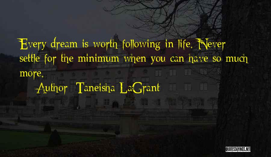 Taneisha LaGrant Quotes: Every Dream Is Worth Following In Life. Never Settle For The Minimum When You Can Have So Much More.