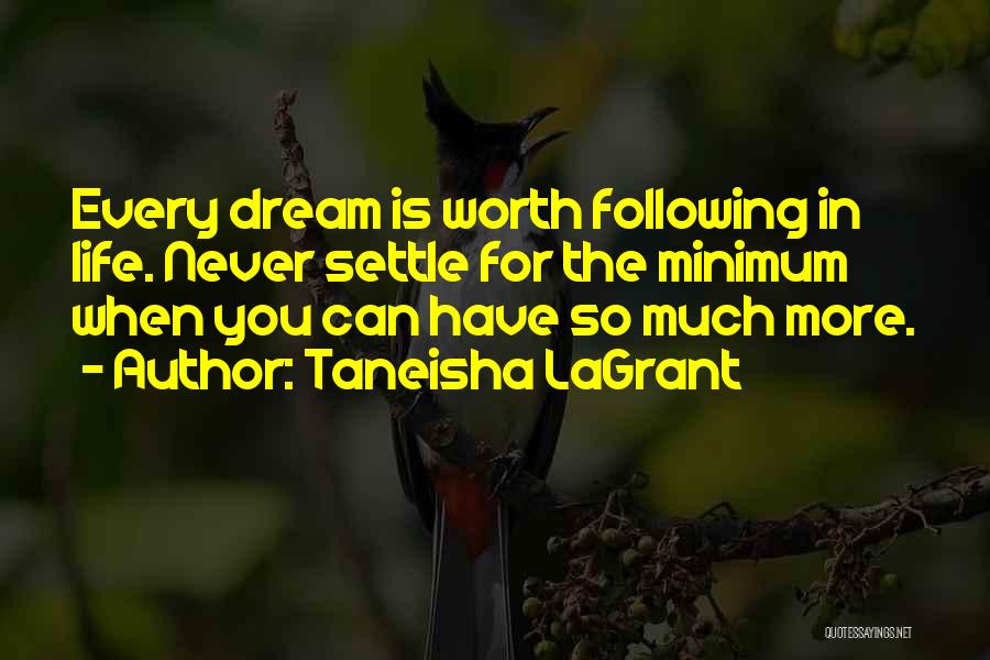 Taneisha LaGrant Quotes: Every Dream Is Worth Following In Life. Never Settle For The Minimum When You Can Have So Much More.