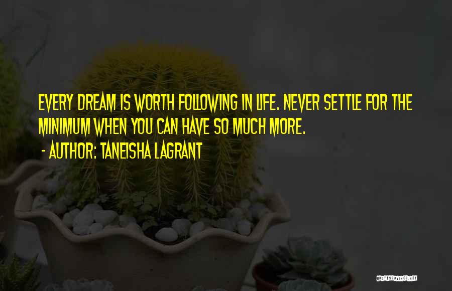 Taneisha LaGrant Quotes: Every Dream Is Worth Following In Life. Never Settle For The Minimum When You Can Have So Much More.