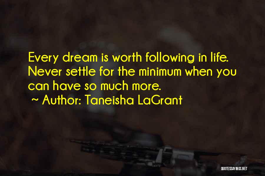 Taneisha LaGrant Quotes: Every Dream Is Worth Following In Life. Never Settle For The Minimum When You Can Have So Much More.