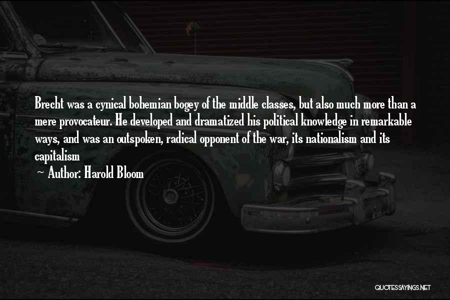 Harold Bloom Quotes: Brecht Was A Cynical Bohemian Bogey Of The Middle Classes, But Also Much More Than A Mere Provocateur. He Developed