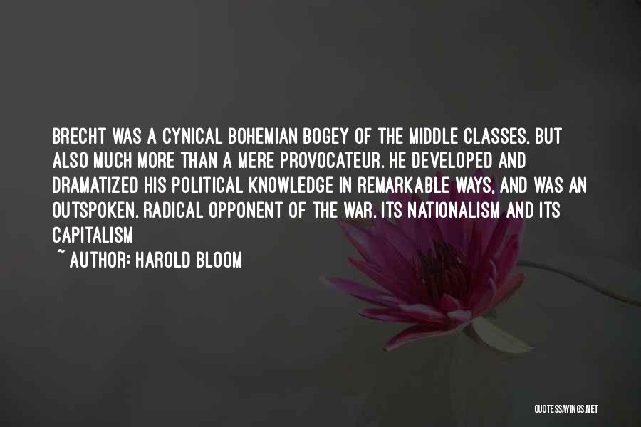 Harold Bloom Quotes: Brecht Was A Cynical Bohemian Bogey Of The Middle Classes, But Also Much More Than A Mere Provocateur. He Developed