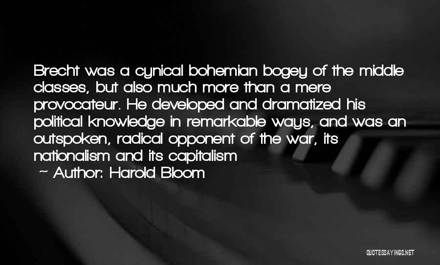 Harold Bloom Quotes: Brecht Was A Cynical Bohemian Bogey Of The Middle Classes, But Also Much More Than A Mere Provocateur. He Developed