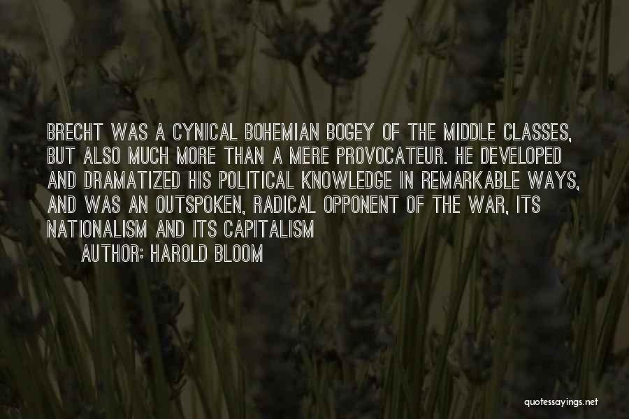 Harold Bloom Quotes: Brecht Was A Cynical Bohemian Bogey Of The Middle Classes, But Also Much More Than A Mere Provocateur. He Developed