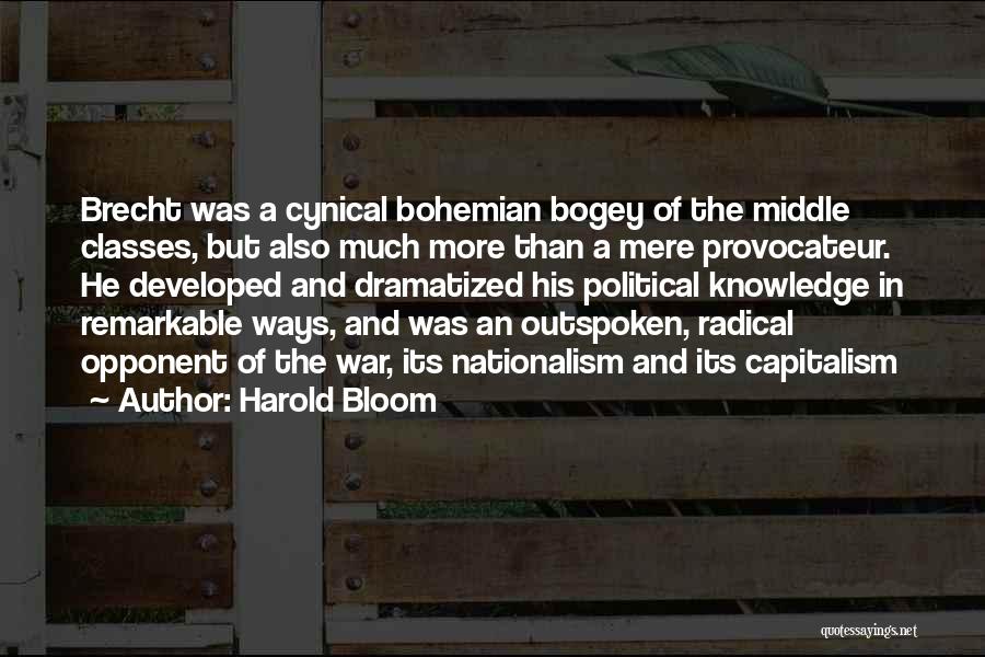 Harold Bloom Quotes: Brecht Was A Cynical Bohemian Bogey Of The Middle Classes, But Also Much More Than A Mere Provocateur. He Developed