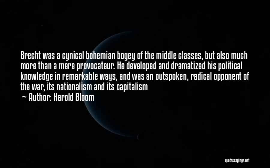 Harold Bloom Quotes: Brecht Was A Cynical Bohemian Bogey Of The Middle Classes, But Also Much More Than A Mere Provocateur. He Developed