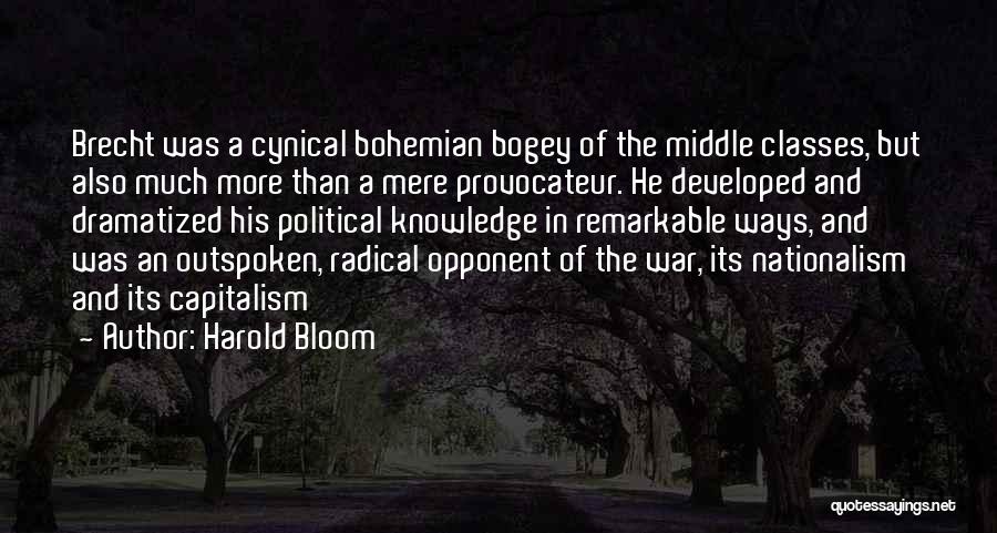 Harold Bloom Quotes: Brecht Was A Cynical Bohemian Bogey Of The Middle Classes, But Also Much More Than A Mere Provocateur. He Developed