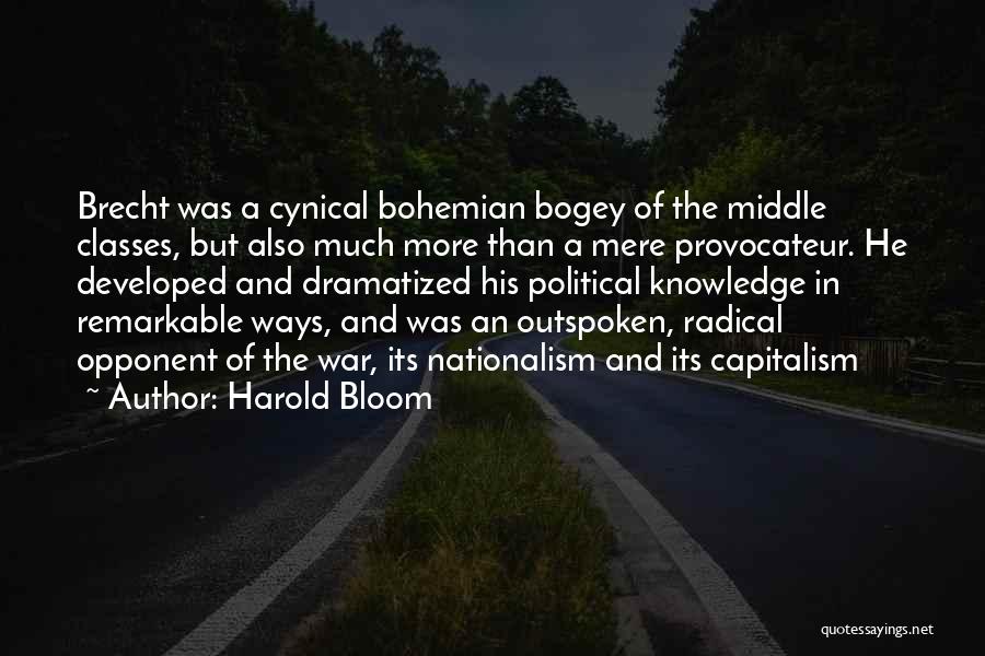 Harold Bloom Quotes: Brecht Was A Cynical Bohemian Bogey Of The Middle Classes, But Also Much More Than A Mere Provocateur. He Developed