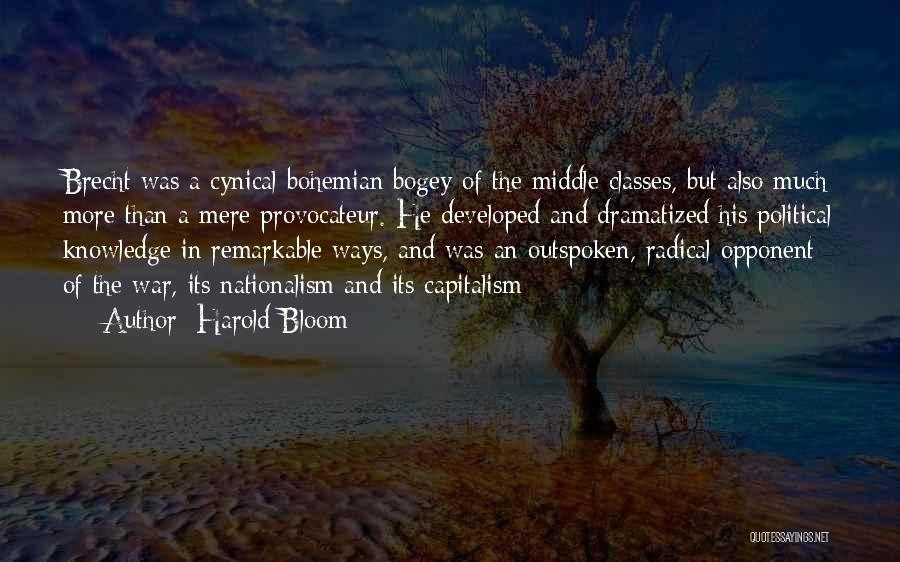 Harold Bloom Quotes: Brecht Was A Cynical Bohemian Bogey Of The Middle Classes, But Also Much More Than A Mere Provocateur. He Developed