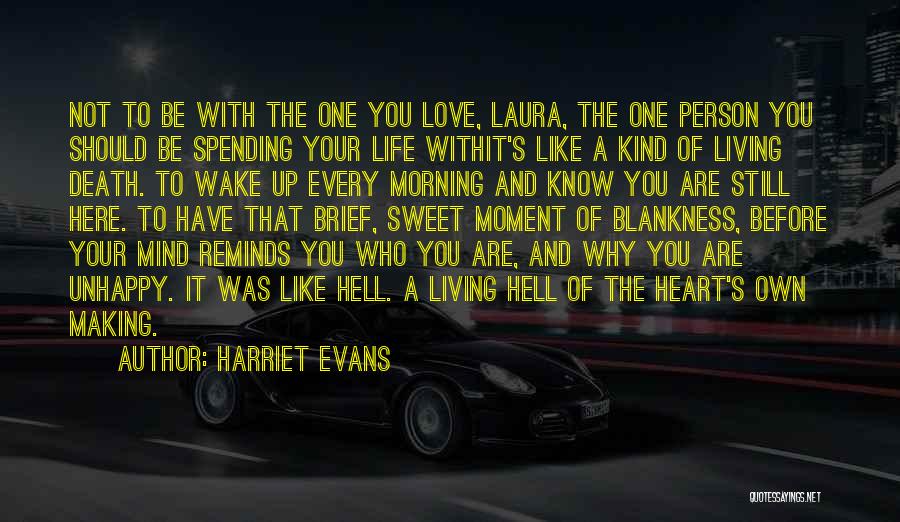 Harriet Evans Quotes: Not To Be With The One You Love, Laura, The One Person You Should Be Spending Your Life Withit's Like