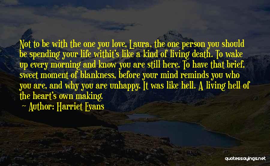 Harriet Evans Quotes: Not To Be With The One You Love, Laura, The One Person You Should Be Spending Your Life Withit's Like