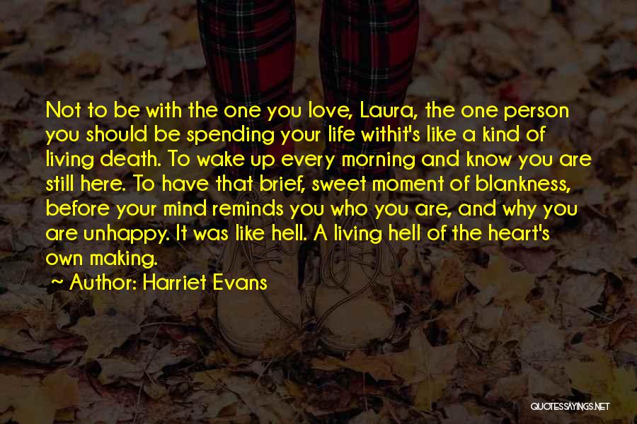 Harriet Evans Quotes: Not To Be With The One You Love, Laura, The One Person You Should Be Spending Your Life Withit's Like