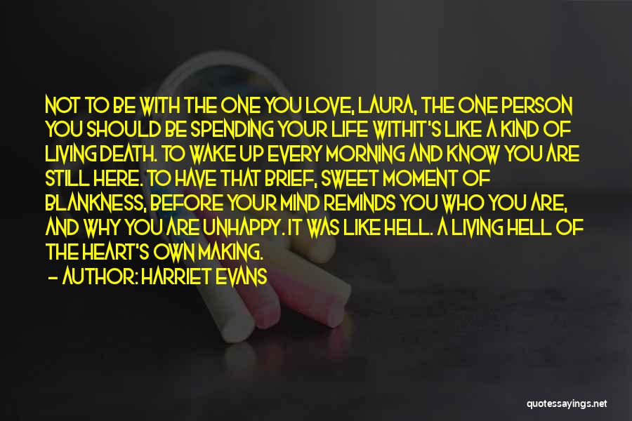 Harriet Evans Quotes: Not To Be With The One You Love, Laura, The One Person You Should Be Spending Your Life Withit's Like