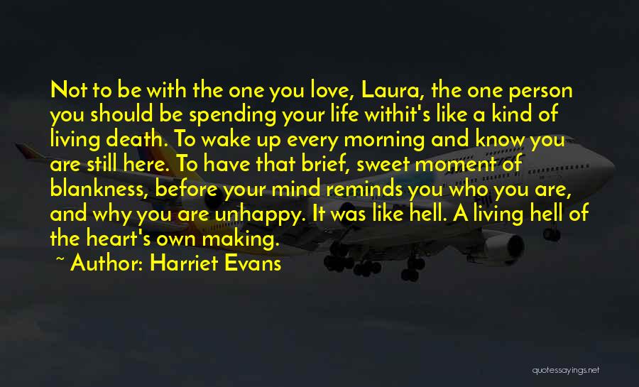 Harriet Evans Quotes: Not To Be With The One You Love, Laura, The One Person You Should Be Spending Your Life Withit's Like