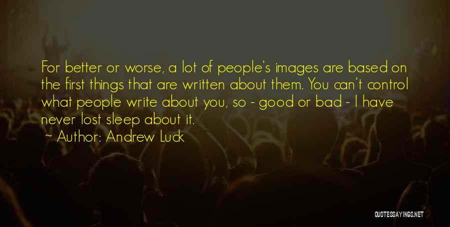 Andrew Luck Quotes: For Better Or Worse, A Lot Of People's Images Are Based On The First Things That Are Written About Them.