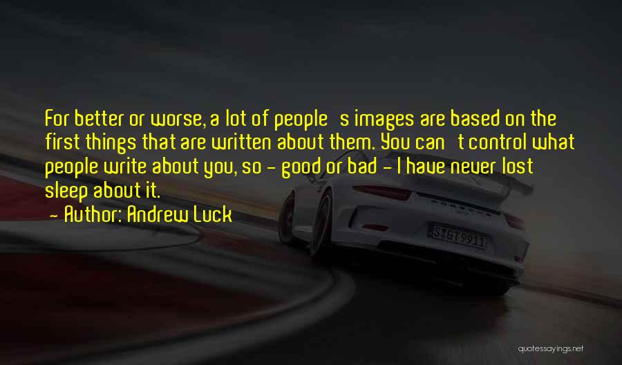 Andrew Luck Quotes: For Better Or Worse, A Lot Of People's Images Are Based On The First Things That Are Written About Them.