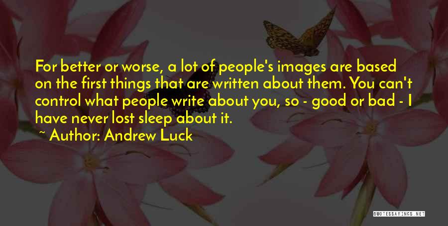 Andrew Luck Quotes: For Better Or Worse, A Lot Of People's Images Are Based On The First Things That Are Written About Them.