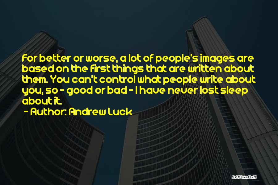 Andrew Luck Quotes: For Better Or Worse, A Lot Of People's Images Are Based On The First Things That Are Written About Them.