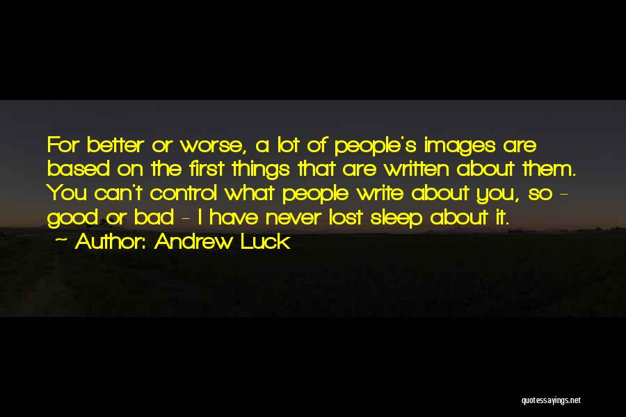 Andrew Luck Quotes: For Better Or Worse, A Lot Of People's Images Are Based On The First Things That Are Written About Them.