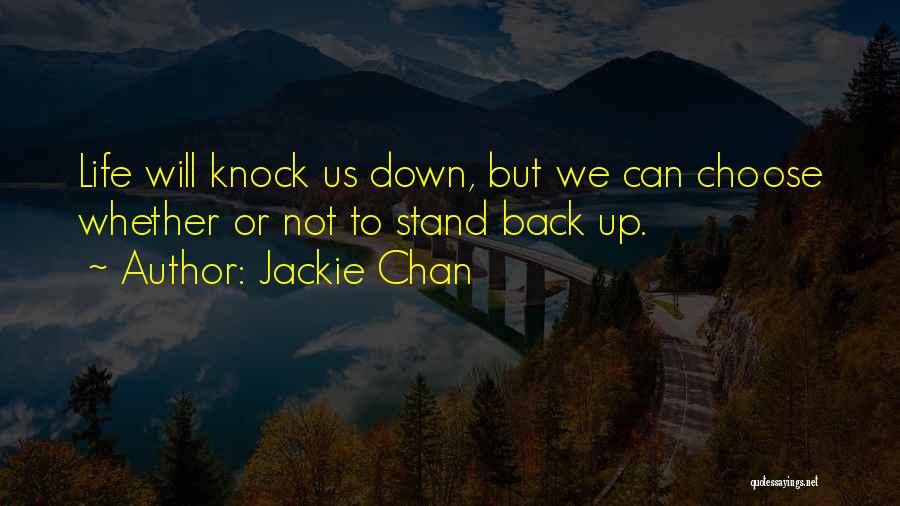 Jackie Chan Quotes: Life Will Knock Us Down, But We Can Choose Whether Or Not To Stand Back Up.